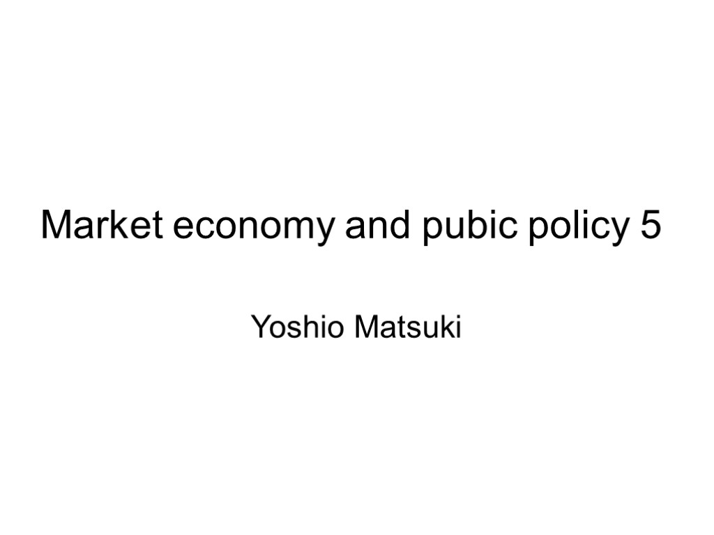 Market economy and pubic policy 5 Yoshio Matsuki